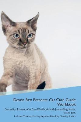 Devon Rex Presents: Cat Care Guide Workbook Devon Rex Presents Cat Care Workbook with Journalling, Notes, To Do List. Includes: Training, Feeding, Supplies, Breeding, Cleaning & More Volume 1