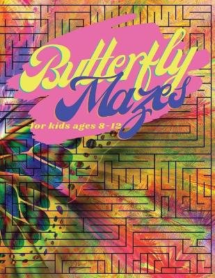Butterfly Mazes for Kids Ages 8-12: Maze Puzzle Books An Amazing Maze Activity Book for Kids (Maze Books for Kids); Hours of Fun with Challenging Mazes.