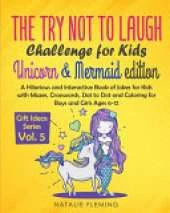 The Try Not To Laugh Challenge for Kids- Unicorn & Mermaid Edition: A Hilarious and Interactive Book of Jokes for Kids with Mazes, Crosswords, Dot to Dot and Coloring for Boys and Girls Ages 6-12