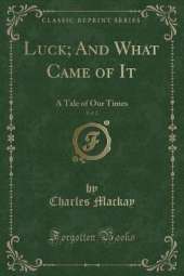 Luck; And What Came of It, Vol. 2: A Tale of Our Times (Classic Reprint)