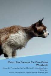 Devon Rex Presents: Cat Care Guide Workbook Devon Rex Presents Cat Care Workbook with Journalling, Notes, To Do List. Includes: Training, Feeding, Supplies, Breeding, Cleaning & More Volume 1