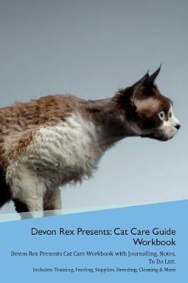 Devon Rex Presents: Cat Care Guide Workbook Devon Rex Presents Cat Care Workbook with Journalling, Notes, To Do List. Includes: Training, Feeding, Supplies, Breeding, Cleaning & More Volume 1