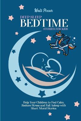 Deep Sleep Bed Time Stories for Kids: Help Your Children to Feel Calm, Reduce Stress and FallAsleep with Short Moral Stories