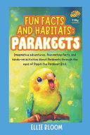 Fun Facts and Habitats: Parakeets: Imaginative adventures, fascinating facts, and hands-on activities about Parakeets through the eyes of Pippin the Parakeet Bird