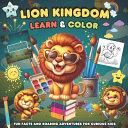 Lion Kingdom Learn And Color: Fun Facts and Roaring Adventures for Curious Kids
