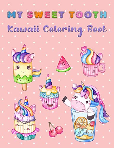 My Sweet Tooth Kawaii Coloring Book: Super Cute Sweet Coloring Book For Kids of all ages 60+ adorable Kawaii Candy, Sweet Treats, Desserts, Pies, Cakes, and Tasty Foods, Ice Cream & more!