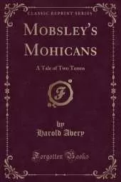 Mobsley's Mohicans: A Tale of Two Terms (Classic Reprint)