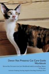 Devon Rex Presents: Cat Care Guide Workbook Devon Rex Presents Cat Care Workbook with Journalling, Notes, To Do List. Includes: Training, Feeding, Supplies, Breeding, Cleaning & More Volume 1