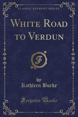White Road to Verdun (Classic Reprint)