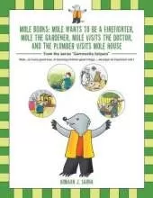 Mole Books: Mole Wants to be a Firefighter, Mole the Gardener, Mole Visits the Doctor, and The Plumber Visits Mole House: From the series "Community Helpers"