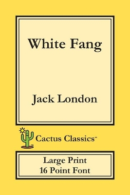 White Fang (Cactus Classics Large Print): 16 Point Font; Large Text; Large Type