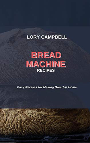 Bread Machine Recipes: Easy Recipes for Making Bread at Home