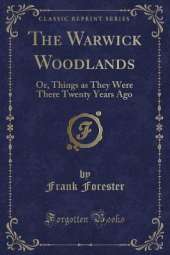 The Warwick Woodlands: Or, Things as They Were There Twenty Years Ago (Classic Reprint)