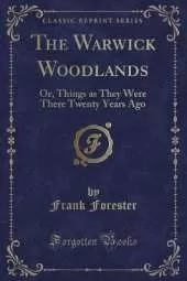 The Warwick Woodlands: Or, Things as They Were There Twenty Years Ago (Classic Reprint)