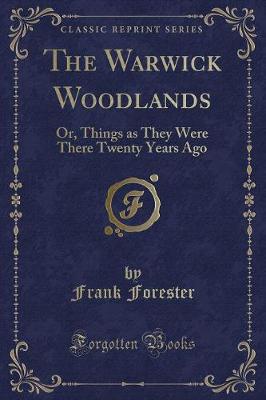 The Warwick Woodlands: Or, Things as They Were There Twenty Years Ago (Classic Reprint)