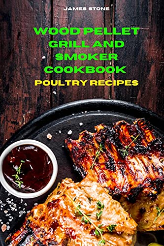 Wood Pellet Grill Poultry Recipes: The Ultimate Smoker Cookbook with Tasty recipes to Enjoy with your family and Friends