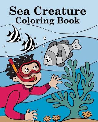 Sea Creature Coloring Book: Super Fun Coloring Pages of Marine Life in the Ocean For Kids