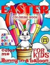Easter Bunny in Balloon Coloring Book for Kids - Art for Boys and Girls - Color Me: 50 Illustrated Pages of a Creative Booklet as an Educational Tool in Early Learning for Toddlers aged 2-5