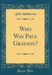 Who Was Paul Grayson? (Classic Reprint)