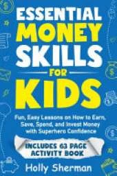 Essential Money Skills for Kids: Fun, Easy Lessons on How to Earn, Save, Spend, and Invest Money with Superhero Confidence