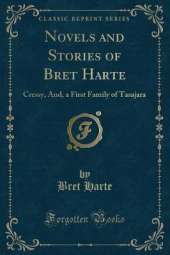 Novels and Stories of Bret Harte: Cressy, And, a First Family of Tasajara (Classic Reprint)