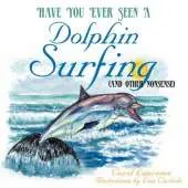 Have You Ever Seen a Dolphin Surfing: (and Other Nonsense)