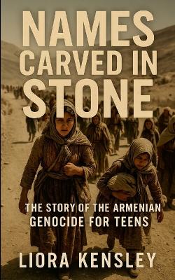 Names Carved in Stone: The Story of the Armenian Genocide For Teens
