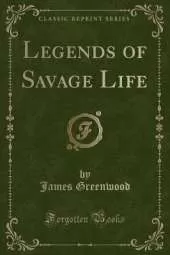 Legends of Savage Life (Classic Reprint)