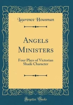 Angels Ministers: Four Plays of Victorian Shade Character (Classic Reprint)
