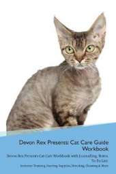 Devon Rex Presents: Cat Care Guide Workbook Devon Rex Presents Cat Care Workbook with Journalling, Notes, To Do List. Includes: Training, Feeding, Supplies, Breeding, Cleaning & More Volume 1
