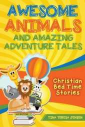 Awesome Animals and Amazing Adventure Tales: Christian Bed Time Stories