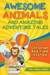 Awesome Animals and Amazing Adventure Tales: Christian Bed Time Stories
