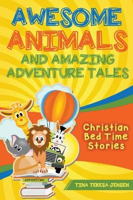 Awesome Animals and Amazing Adventure Tales: Christian Bed Time Stories