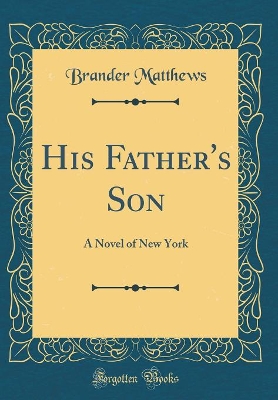 His Father's Son: A Novel of New York (Classic Reprint)