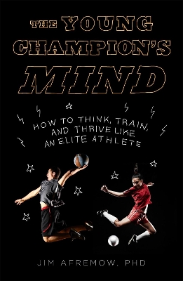 The Young Champion's Mind: How to Think, Train, and Thrive Like an Elite Athlete