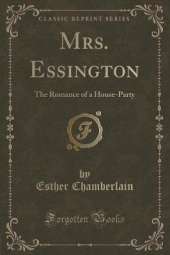 Mrs. Essington: The Romance of a House-Party (Classic Reprint)