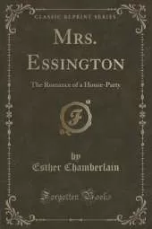Mrs. Essington: The Romance of a House-Party (Classic Reprint)