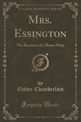 Mrs. Essington: The Romance of a House-Party (Classic Reprint)