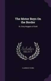 The Motor Boys On the Border: Or, Sixty Nuggets of Gold