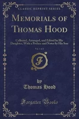 Memorials of Thomas Hood, Vol. 1 of 2: Collected, Arranged, and Edited by His Daughter, With a Preface and Notes by His Son (Classic Reprint)