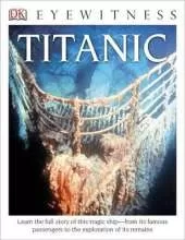 DK Eyewitness Books: Titanic: Learn the Full Story of This Tragic Ship from its Famous Passengers  to the Exploration of its Remains