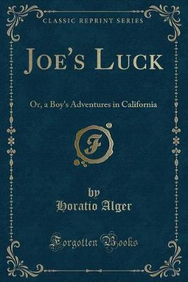 Joe's Luck: Or, a Boy's Adventures in California (Classic Reprint)