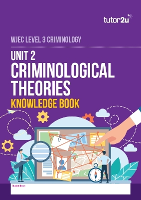 Unit 2 Criminological Theories Knowledge Book for WJEC Level 3 Criminology