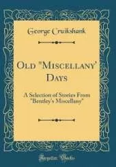 Old "Miscellany' Days: A Selection of Stories From "Bentley's Miscellany" (Classic Reprint)