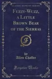 Fuzzy-Wuzz, a Little Brown Bear of the Sierras (Classic Reprint)