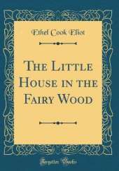 The Little House in the Fairy Wood (Classic Reprint)