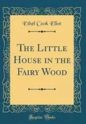 The Little House in the Fairy Wood (Classic Reprint)