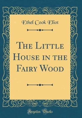 The Little House in the Fairy Wood (Classic Reprint)
