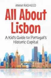 All About Lisbon: A Kid's Guide to Portugal's Historic Capital