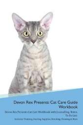 Devon Rex Presents: Cat Care Guide Workbook Devon Rex Presents Cat Care Workbook with Journalling, Notes, To Do List. Includes: Training, Feeding, Supplies, Breeding, Cleaning & More Volume 1